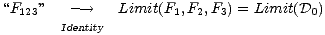 “F123” ---> Limit(F1,F2,F3) = Limit(D0)
 Identity
 