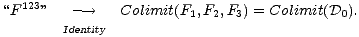  123
 “F ” - --> Colimit(F1,F2,F3) = Colimit(D0).
 Identity 