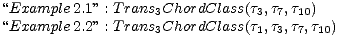 “Example 2.1” : Trans3ChordClass(t3,t7,t10)
 “Example 2.2” : Trans3ChordClass(t1,t3,t7,t10)
 