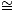 ~=