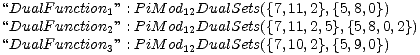 “DualFunction1” : P iM od12DualSets({7,11,2},{5,8,0})
 “DualFunction2” : P iM od12DualSets({7,11,2,5},{5,8,0,2})
 “DualFunction3” : P iM od12DualSets({7,10,2},{5,9,0})
 