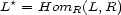 L*= HomR(L, R) 