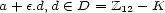 a+ e.d,d (- D = Z12- K 