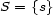 S = {s} 