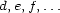 d,e,f,... 