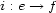 i : e --> f 