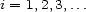i = 1,2,3,... 