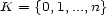 K = {0,1,...,n} 