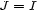 J = I 