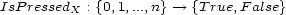 IsP ressedX : {0,1,...,n} --> {True,F alse} 