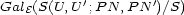  ' ' GalE(S(U,U ;PN, PN )/S) 
