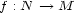 f : N --> M 