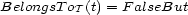 BelongsToT (t) = F alseBut 