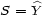 S = Y 