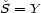 S = Y 