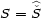 S = S 