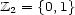 Z2 = {0,1} 