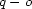 q -o 
