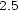 2.5 