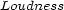 Loudness 