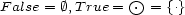  o. F alse = �,T rue = = {.} 