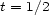 t = 1/2 