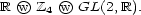 R wO Z4Ow GL(2,R). 