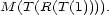 M (T(R(T (1)))). 
