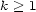 k > 1 