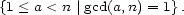 {1 < a < n |gcd(a,n) = 1}. 