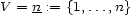 V = n-:= {1,...,n} 