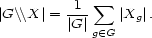  sum |G\\X |= -1- |Xg|. |G |g (- G 