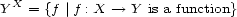 Y X = {f |f : X --> Y is a function} 