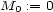 M0 := 0 