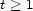 t > 1 
