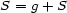 S = g+ S 