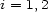 i = 1,2 