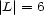 |L|= 6 