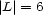 |L|= 6 