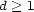 d > 1 