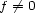 f /= 0 