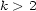 k > 2 