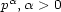  a p ,a > 0 