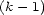 (k - 1) 
