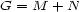 G = M + N 
