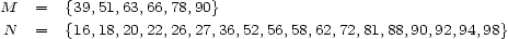 M = {39,51,63,66,78,90} N = {16,18,20,22,26,27,36,52,56,58,62,72,81,88,90,92,94,98} 