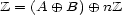 Z = (A o+ B) o+ nZ 