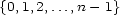 {0,1,2,...,n -1} 