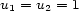 u1 = u2 = 1 