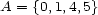 A = {0,1,4,5} 